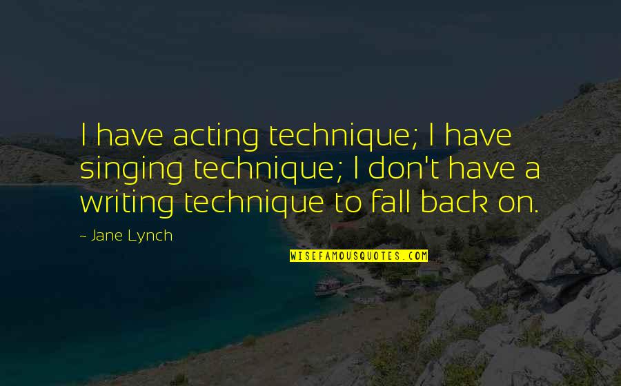 Fall Back On Quotes By Jane Lynch: I have acting technique; I have singing technique;