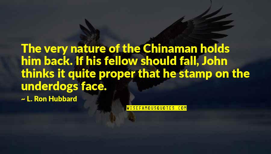 Fall Back On Quotes By L. Ron Hubbard: The very nature of the Chinaman holds him