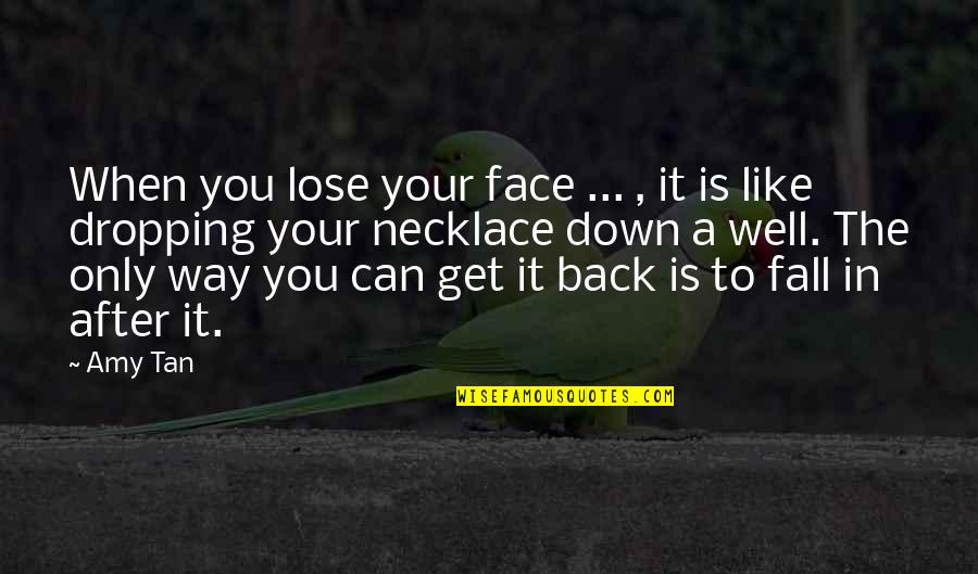 Fall Back Quotes By Amy Tan: When you lose your face ... , it