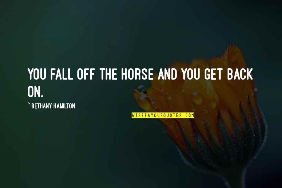 Fall Back Quotes By Bethany Hamilton: You fall off the horse and you get