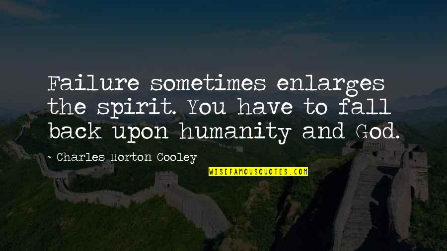 Fall Back Quotes By Charles Horton Cooley: Failure sometimes enlarges the spirit. You have to