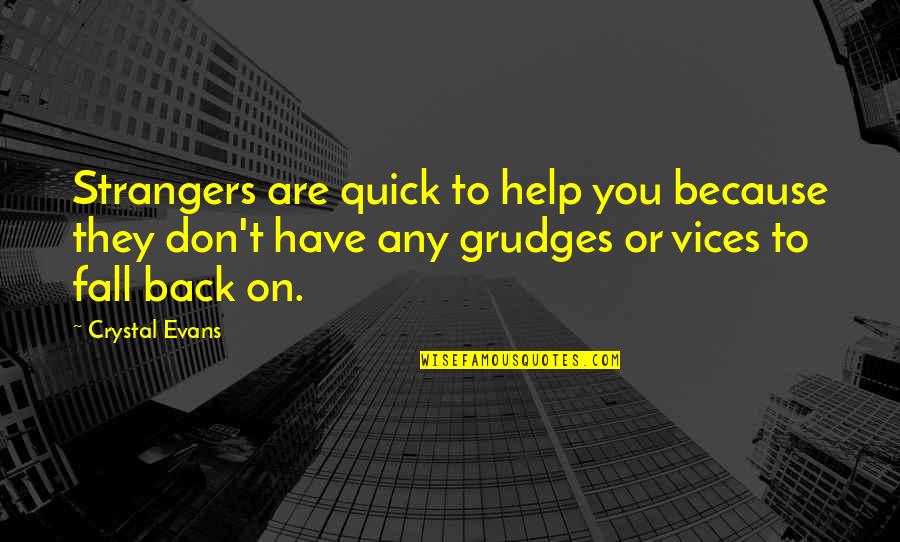 Fall Back Quotes By Crystal Evans: Strangers are quick to help you because they