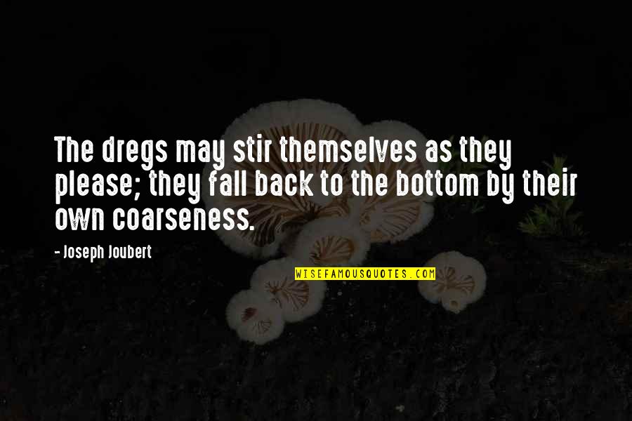 Fall Back Quotes By Joseph Joubert: The dregs may stir themselves as they please;