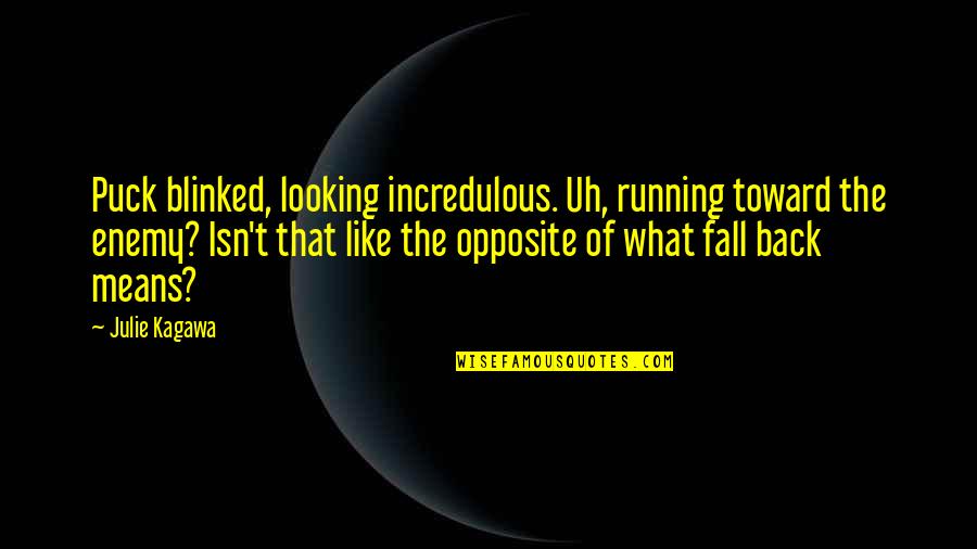 Fall Back Quotes By Julie Kagawa: Puck blinked, looking incredulous. Uh, running toward the