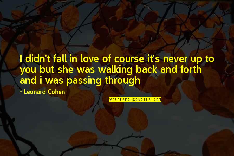 Fall Back Quotes By Leonard Cohen: I didn't fall in love of course it's