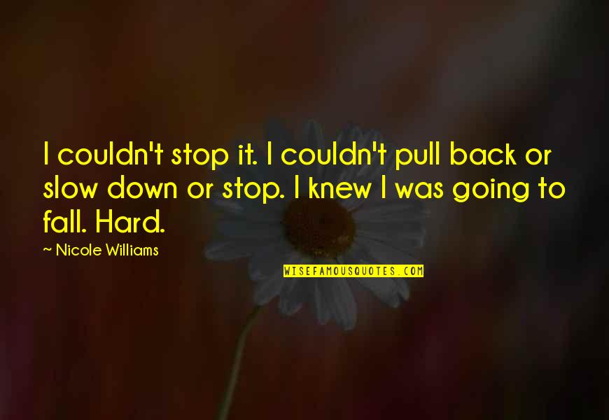 Fall Back Quotes By Nicole Williams: I couldn't stop it. I couldn't pull back
