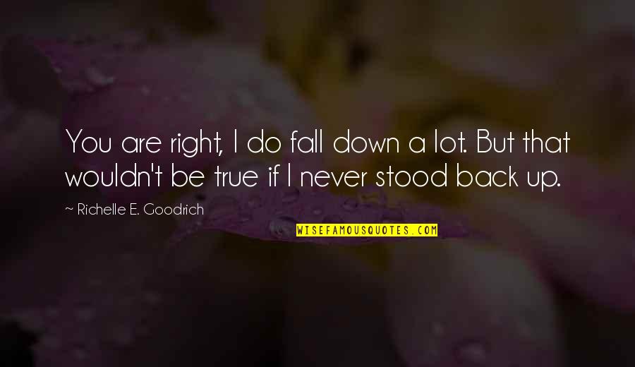 Fall Back Quotes By Richelle E. Goodrich: You are right, I do fall down a