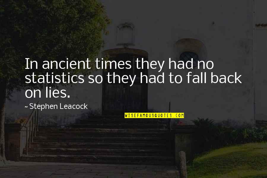Fall Back Quotes By Stephen Leacock: In ancient times they had no statistics so