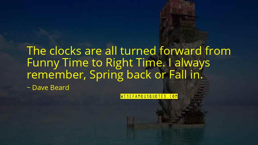 Fall Back Spring Forward Quotes By Dave Beard: The clocks are all turned forward from Funny Fall Back Spring Forward Quotes By Dave Beard: The clocks are all turned forward from Funny
