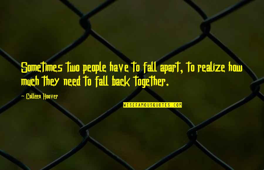 Fall Back Together Love Quotes By Colleen Hoover: Sometimes two people have to fall apart, to