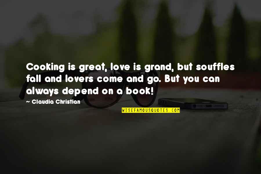 Fall Book Quotes By Claudia Christian: Cooking is great, love is grand, but souffles