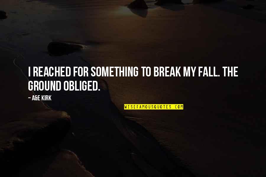 Fall Break Quotes By A&E Kirk: I reached for something to break my fall.