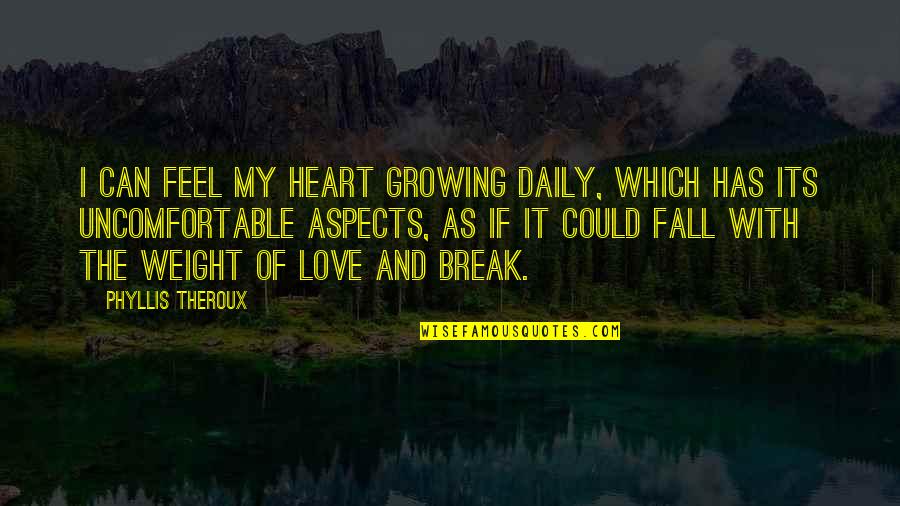 Fall Break Quotes By Phyllis Theroux: I can feel my heart growing daily, which