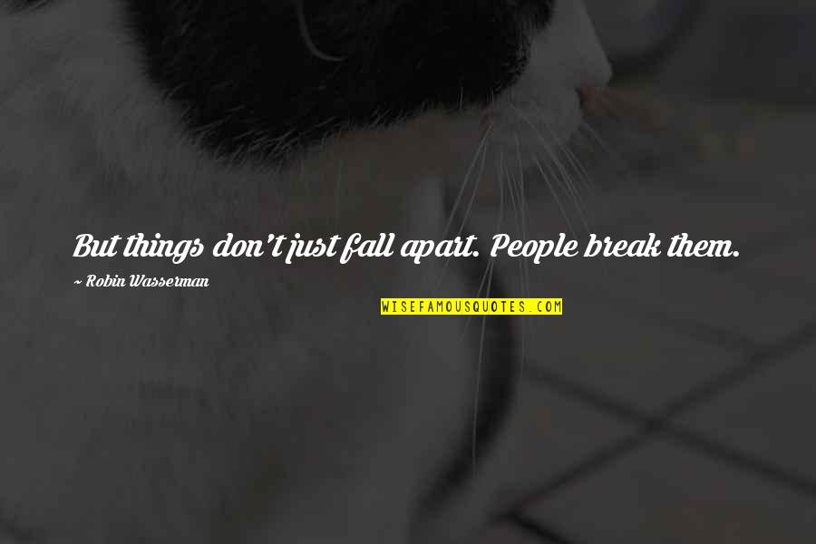 Fall Break Quotes By Robin Wasserman: But things don't just fall apart. People break