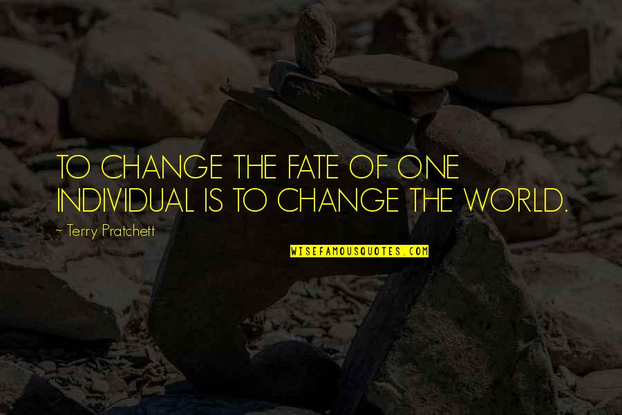 Fall Breeze Quotes By Terry Pratchett: TO CHANGE THE FATE OF ONE INDIVIDUAL IS Fall Breeze Quotes By Terry Pratchett: TO CHANGE THE FATE OF ONE INDIVIDUAL IS
