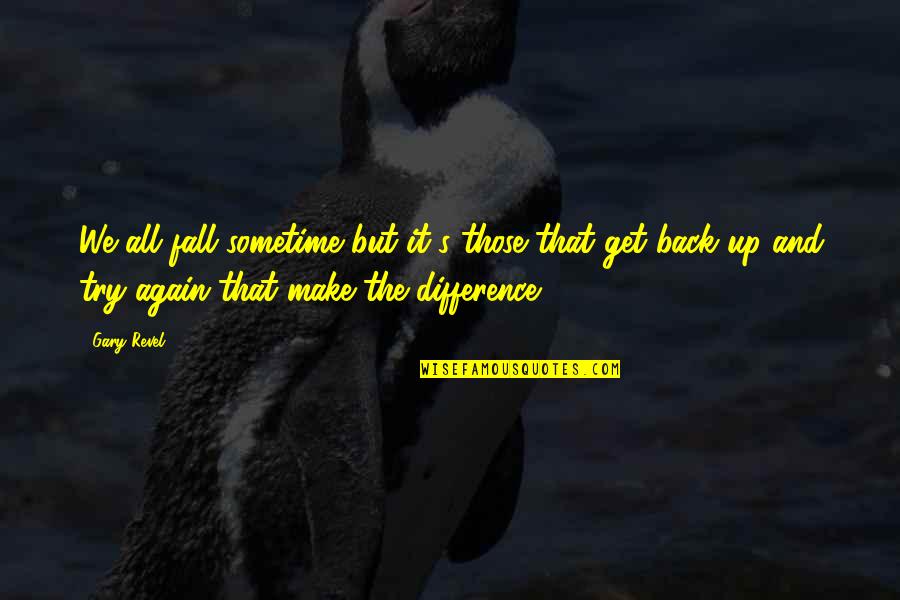 Fall But Get Back Up Quotes By Gary Revel: We all fall sometime but it's those that Fall But Get Back Up Quotes By Gary Revel: We all fall sometime but it's those that