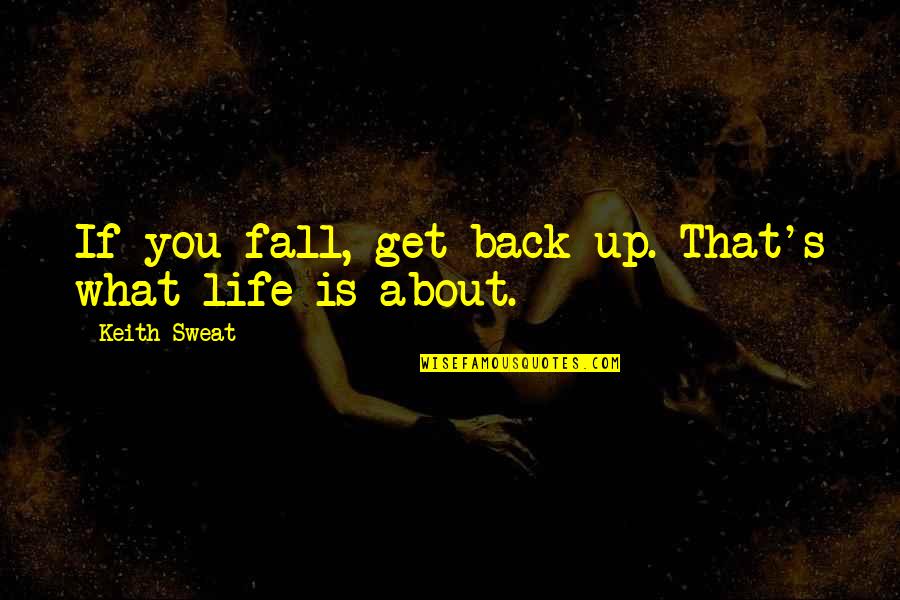 Fall But Get Back Up Quotes By Keith Sweat: If you fall, get back up. That's what Fall But Get Back Up Quotes By Keith Sweat: If you fall, get back up. That's what