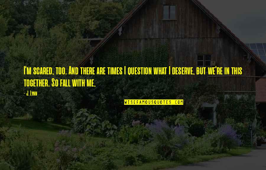 Fall But Quotes By J. Lynn: I'm scared, too. And there are times I Fall But Quotes By J. Lynn: I'm scared, too. And there are times I