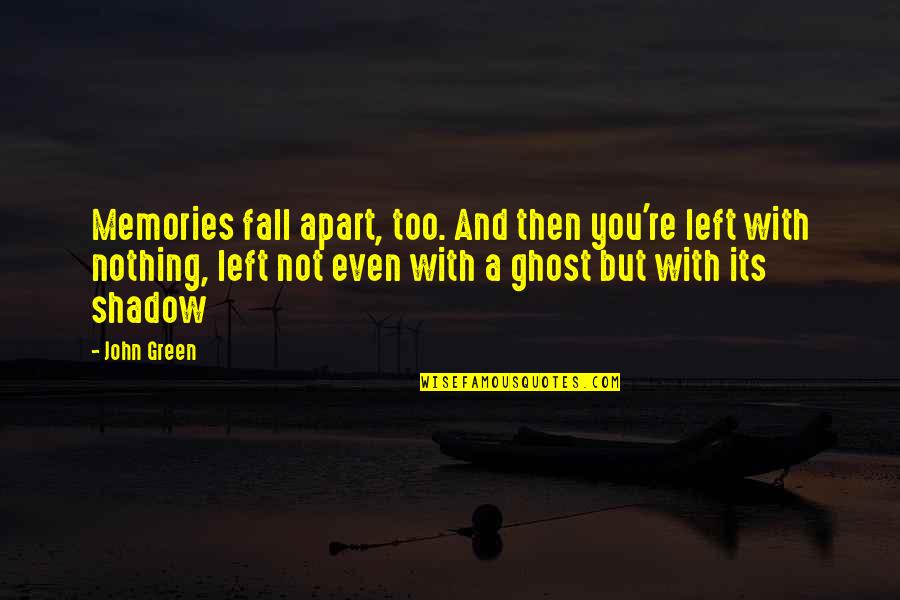 Fall But Quotes By John Green: Memories fall apart, too. And then you're left Fall But Quotes By John Green: Memories fall apart, too. And then you're left