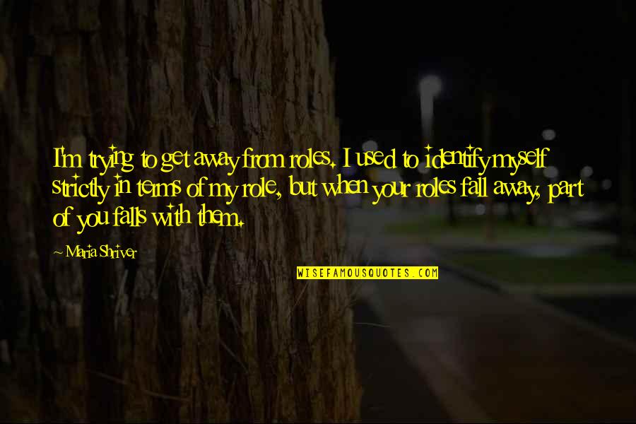 Fall But Quotes By Maria Shriver: I'm trying to get away from roles. I Fall But Quotes By Maria Shriver: I'm trying to get away from roles. I