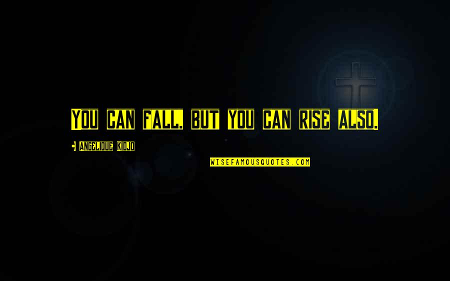 Fall But Rise Quotes By Angelique Kidjo: You can fall, but you can rise also.