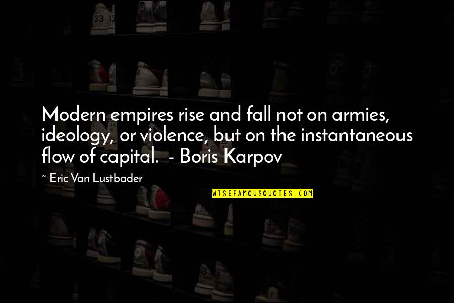 Fall But Rise Quotes By Eric Van Lustbader: Modern empires rise and fall not on armies,