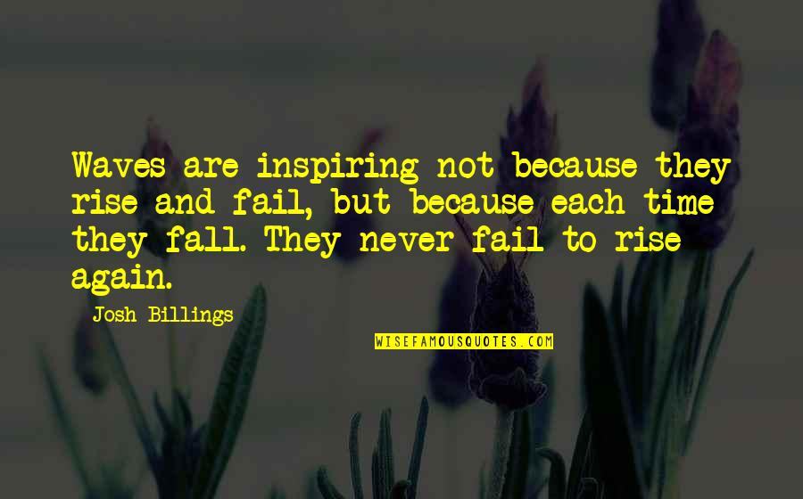 Fall But Rise Quotes By Josh Billings: Waves are inspiring not because they rise and