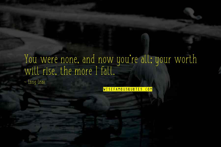 Fall But Rise Quotes By Lang Leav: You were none, and now you're all; your