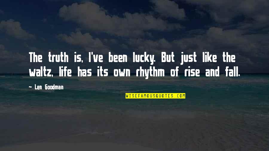 Fall But Rise Quotes By Len Goodman: The truth is, I've been lucky. But just