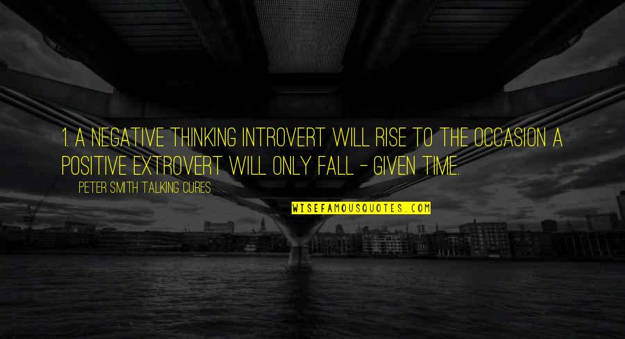 Fall But Rise Quotes By Peter SMith Talking Cures: 1. A negative thinking introvert will rise to