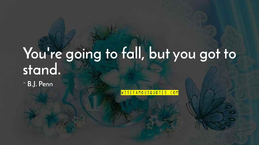 Fall But Stand Up Quotes By B.J. Penn: You're going to fall, but you got to
