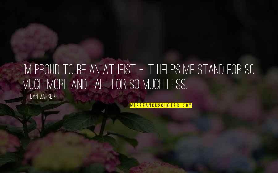 Fall But Stand Up Quotes By Dan Barker: I'm proud to be an atheist - it