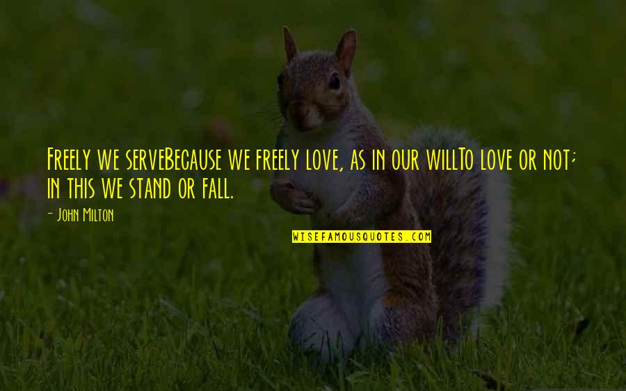 Fall But Stand Up Quotes By John Milton: Freely we serveBecause we freely love, as in