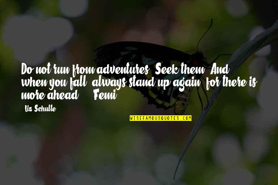 Fall But Stand Up Quotes By Liz Schulte: Do not run from adventures. Seek them. And