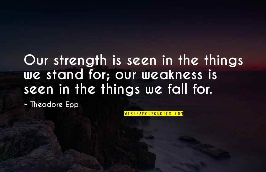 Fall But Stand Up Quotes By Theodore Epp: Our strength is seen in the things we