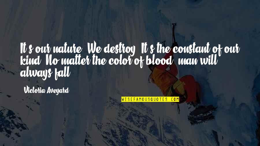Fall Color Quotes By Victoria Aveyard: It's our nature. We destroy. It's the constant