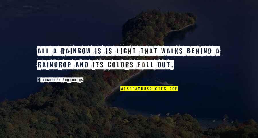 Fall Colors Quotes By Augusten Burroughs: All a rainbow is is light that walks