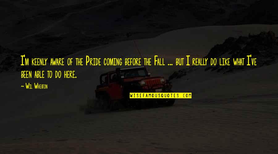 Fall Coming Quotes By Wil Wheaton: I'm keenly aware of the Pride coming before Fall Coming Quotes By Wil Wheaton: I'm keenly aware of the Pride coming before