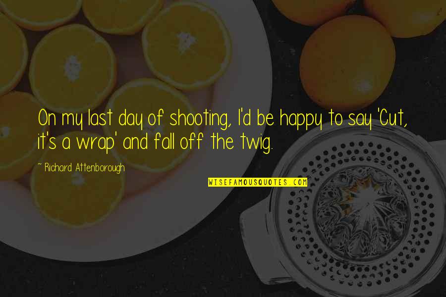 Fall Day Quotes By Richard Attenborough: On my last day of shooting, I'd be