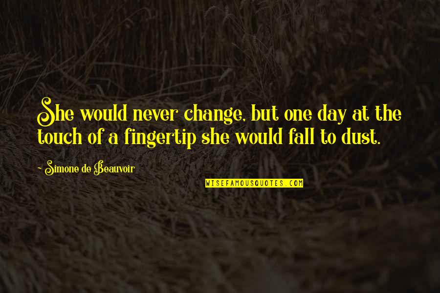 Fall Day Quotes By Simone De Beauvoir: She would never change, but one day at