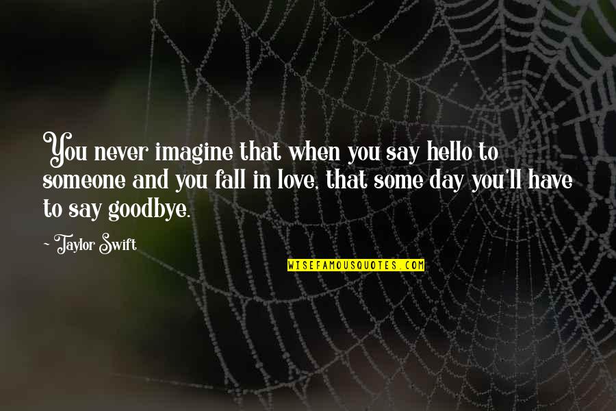 Fall Day Quotes By Taylor Swift: You never imagine that when you say hello