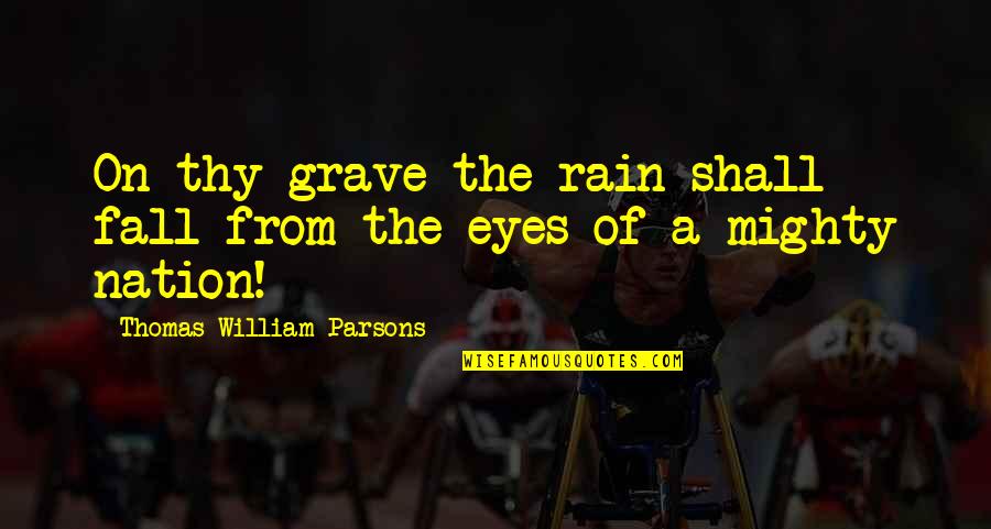 Fall Day Quotes By Thomas William Parsons: On thy grave the rain shall fall from