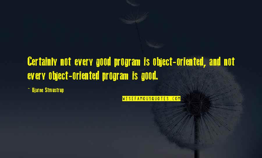 Fall Dessert Quotes By Bjarne Stroustrup: Certainly not every good program is object-oriented, and