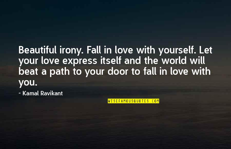 Fall Door Quotes By Kamal Ravikant: Beautiful irony. Fall in love with yourself. Let Fall Door Quotes By Kamal Ravikant: Beautiful irony. Fall in love with yourself. Let