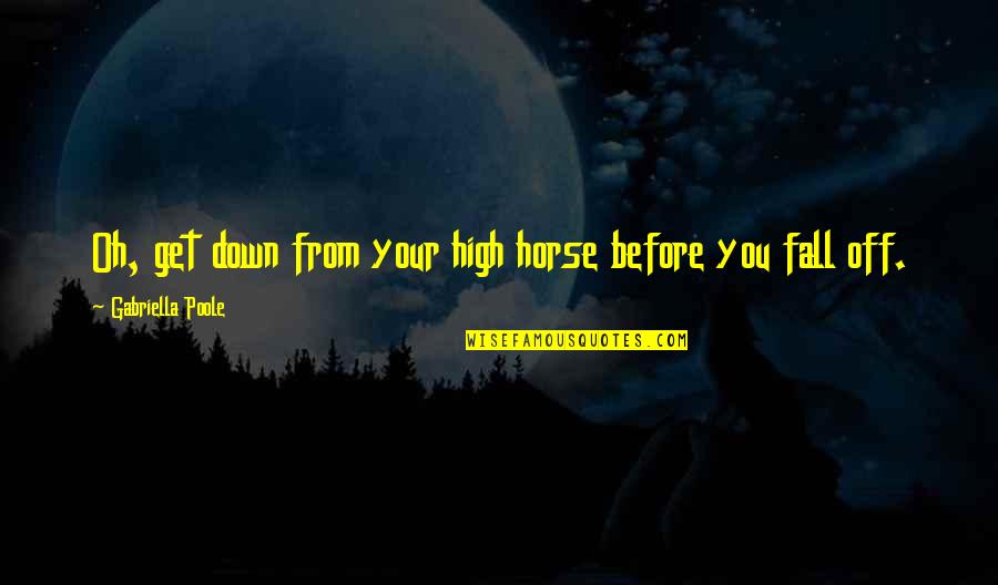 Fall Down 7 Get Up 8 Quotes By Gabriella Poole: Oh, get down from your high horse before