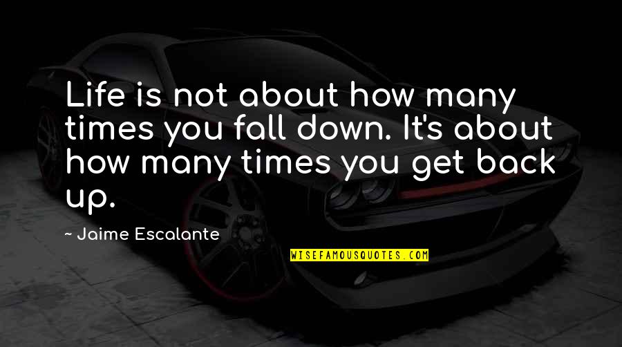 Fall Down 8 Times Quotes By Jaime Escalante: Life is not about how many times you