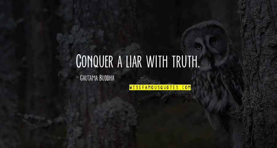 Fall Down And Stand Up Quotes By Gautama Buddha: Conquer a liar with truth.