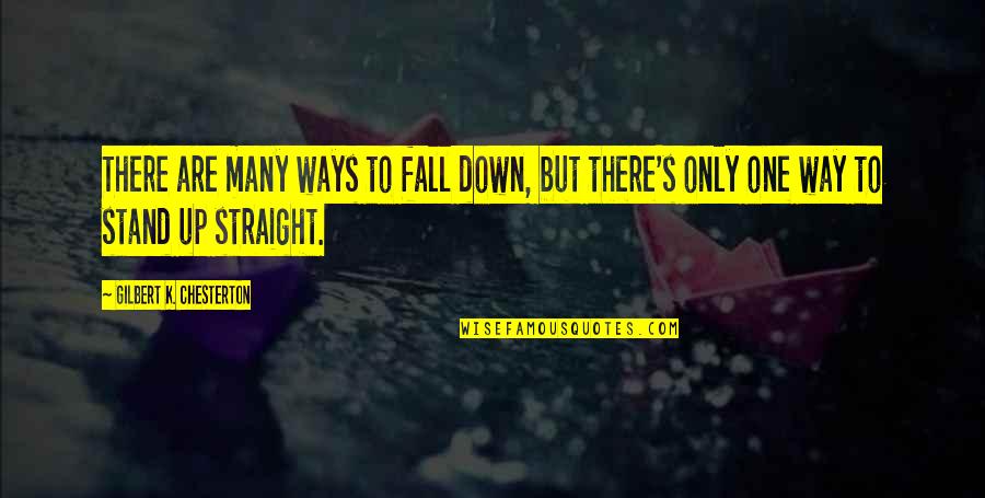 Fall Down And Stand Up Quotes By Gilbert K. Chesterton: There are many ways to fall down, but