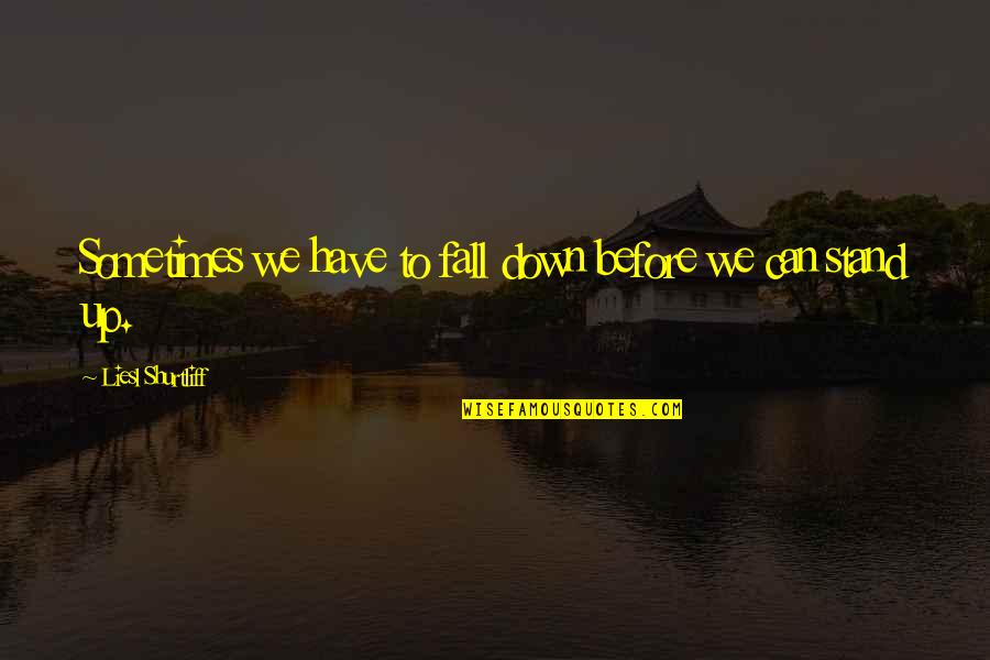 Fall Down And Stand Up Quotes By Liesl Shurtliff: Sometimes we have to fall down before we