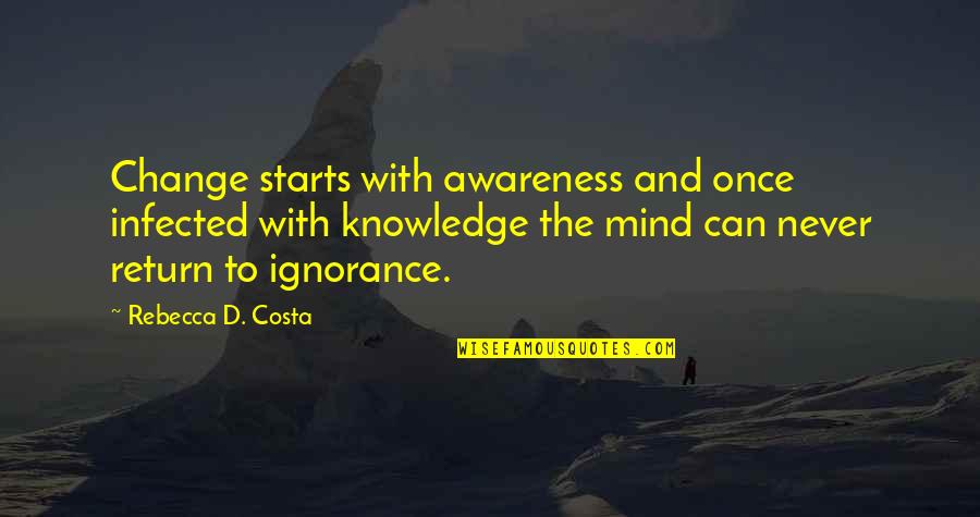 Fall Down And Stand Up Quotes By Rebecca D. Costa: Change starts with awareness and once infected with